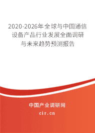 2020-2026年全球与通信设备产品行业发展全面调研与未来趋势预测报告